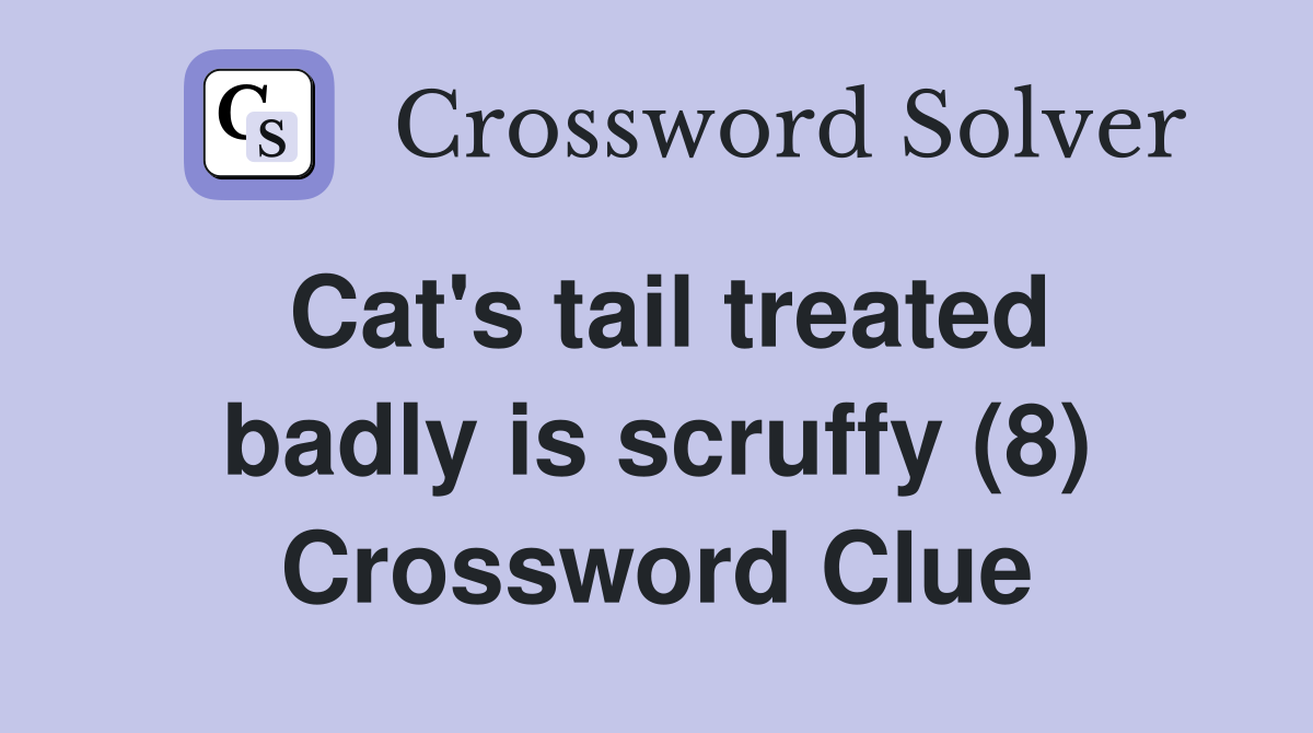 Cat's tail treated badly is scruffy (8) Crossword Clue