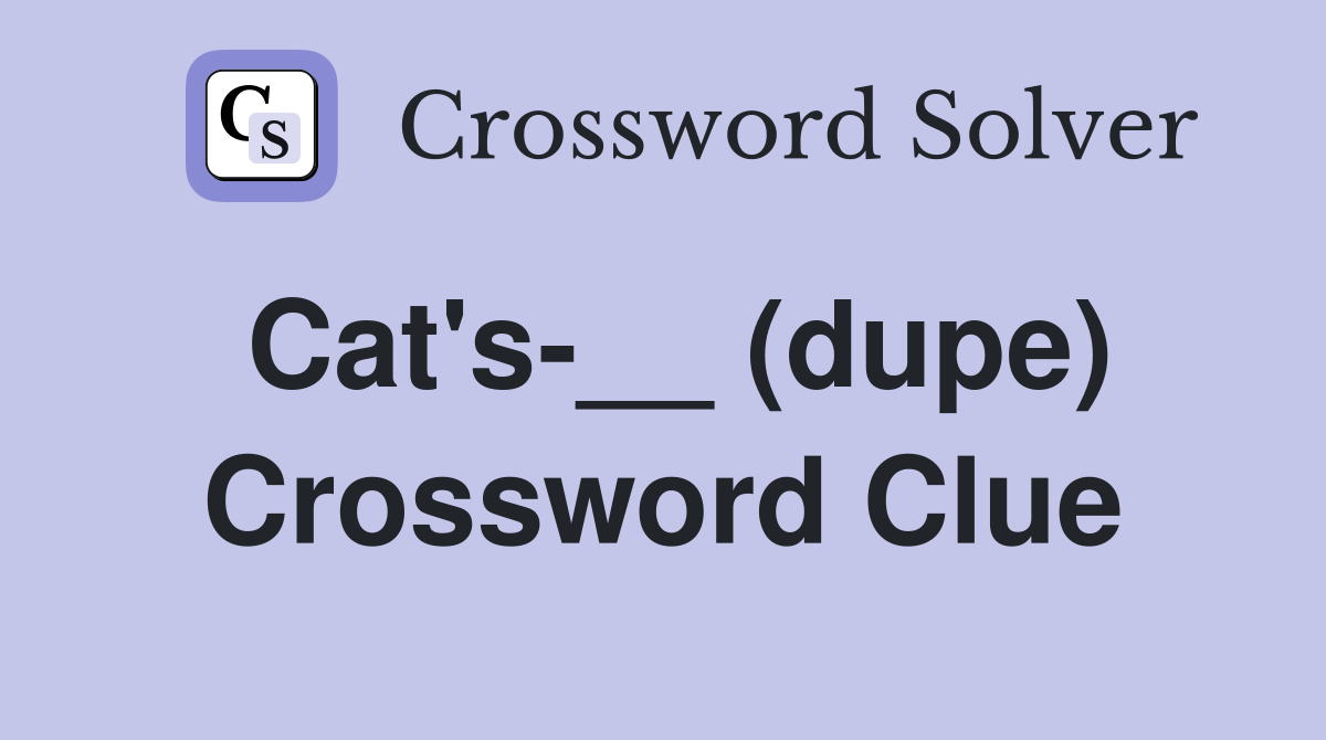 Cat's-__ (dupe) Crossword Clue