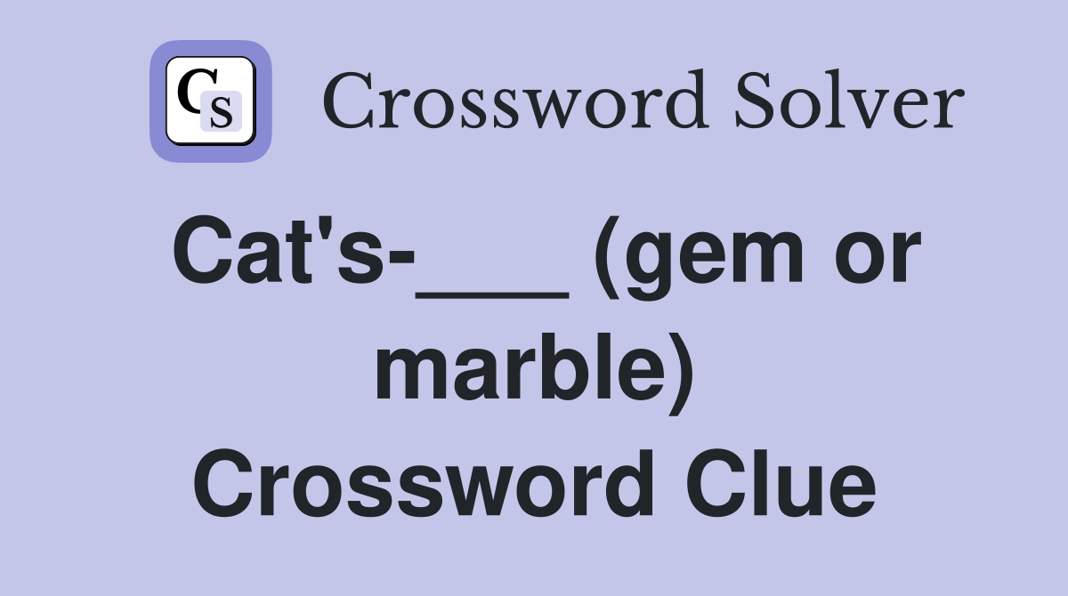 Cat's-___ (gem or marble) Crossword Clue