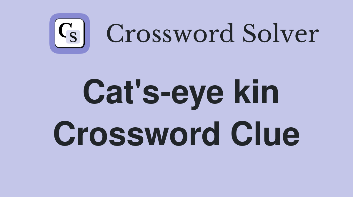 Cat's-eye kin Crossword Clue