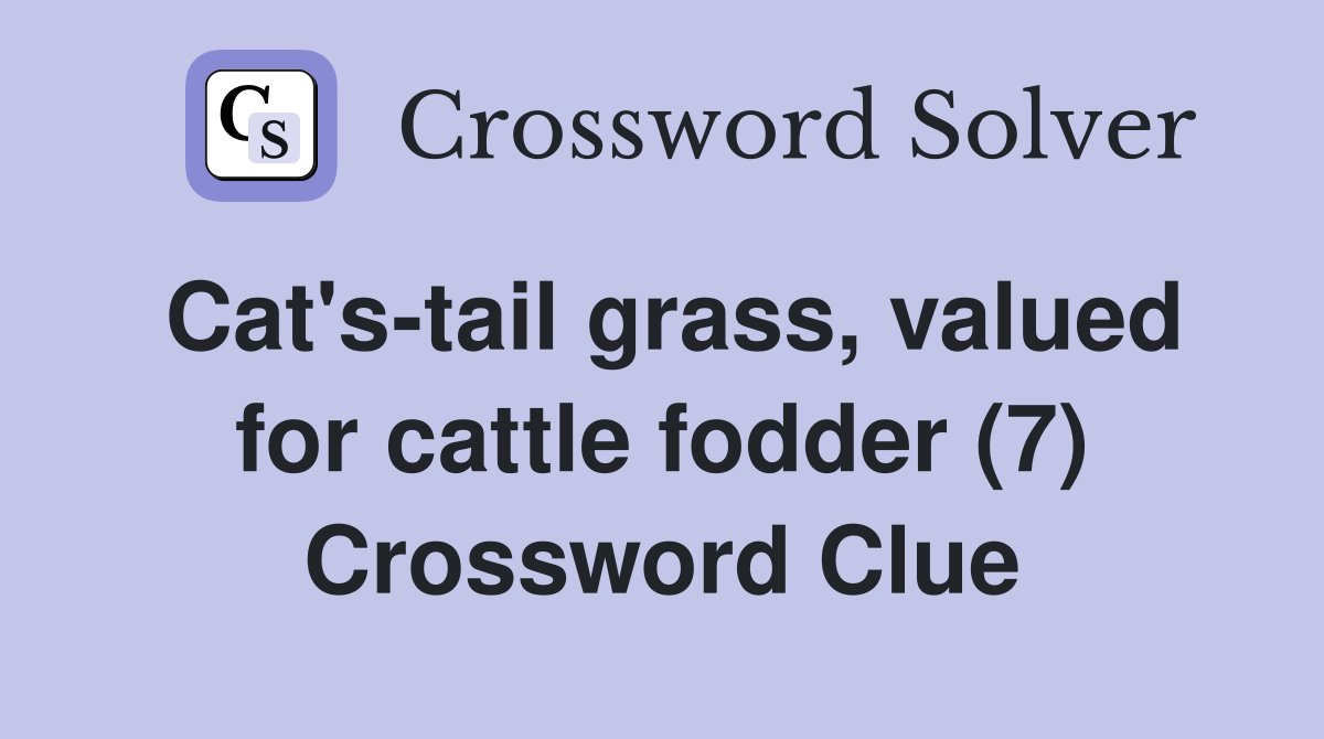 Cat's-tail grass, valued for cattle fodder (7) Crossword Clue