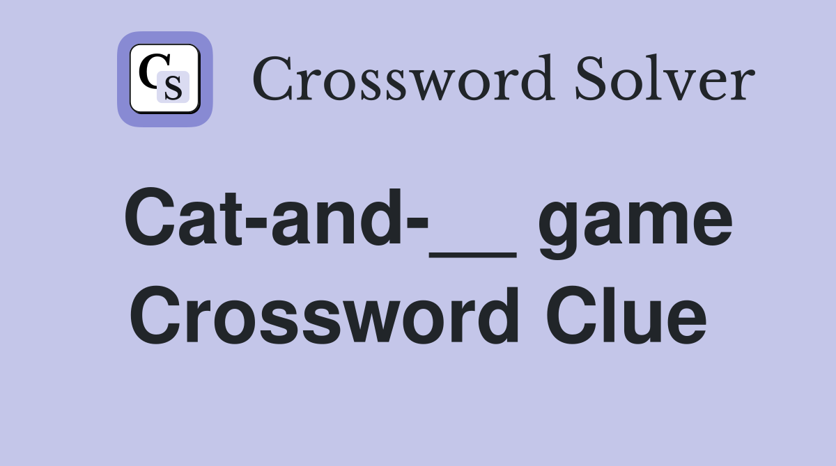 Cat-and-__ game Crossword Clue