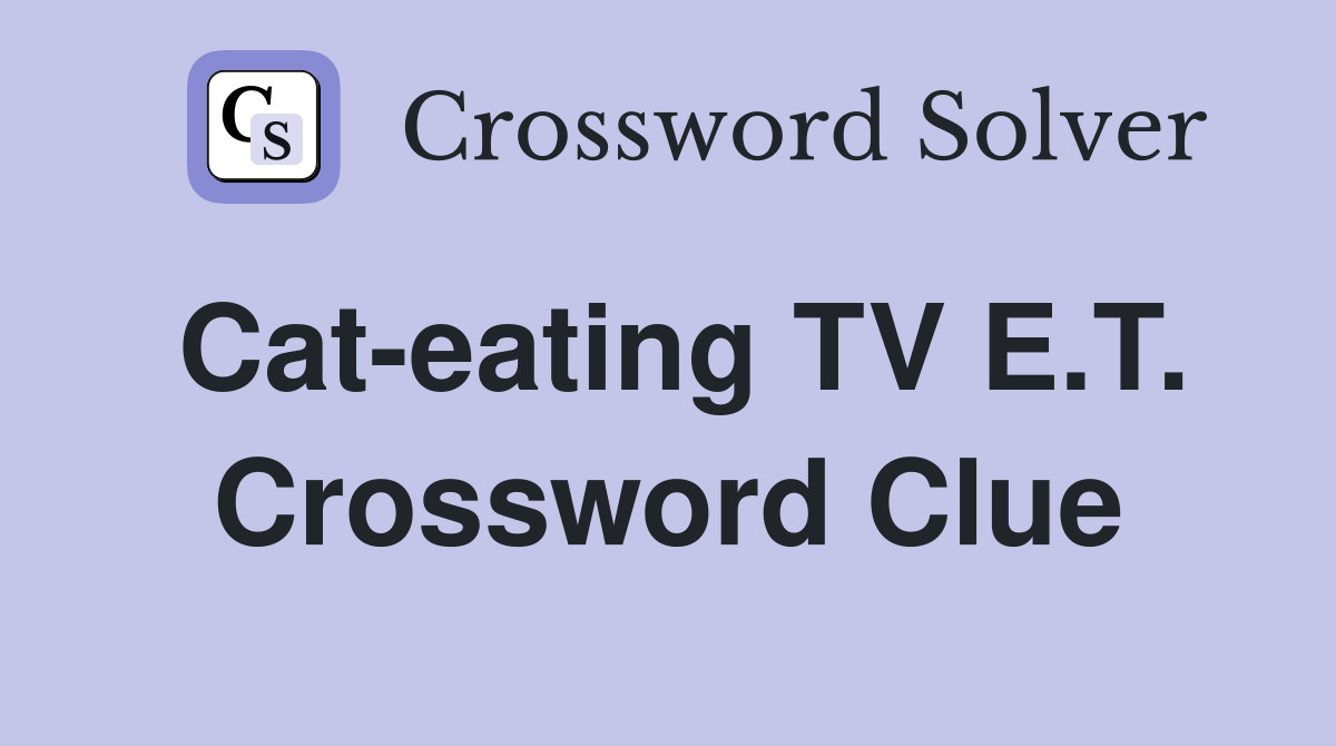Cat-eating TV E.T. Crossword Clue