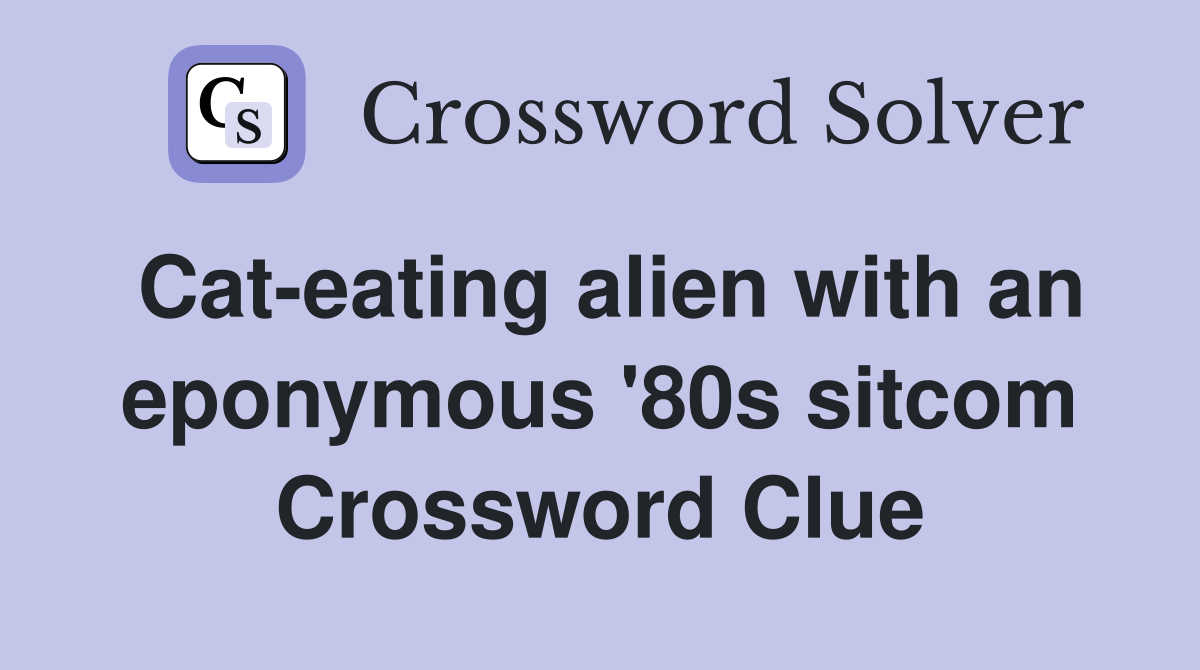 Cat-eating alien with an eponymous '80s sitcom Crossword Clue