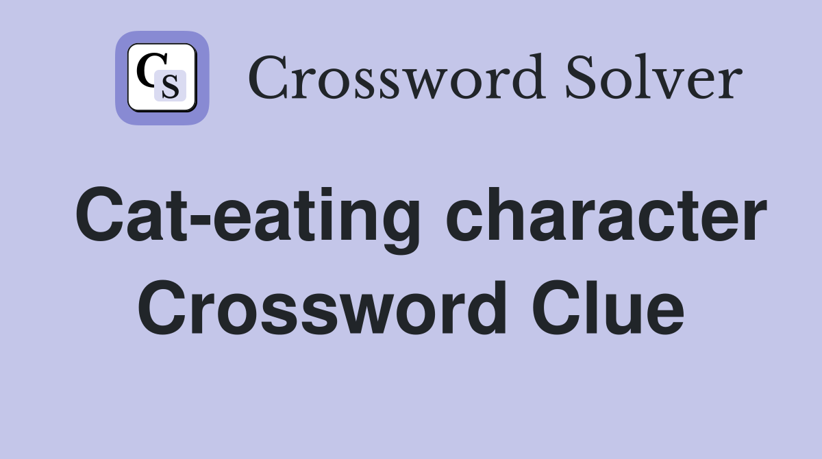 Cat-eating character Crossword Clue