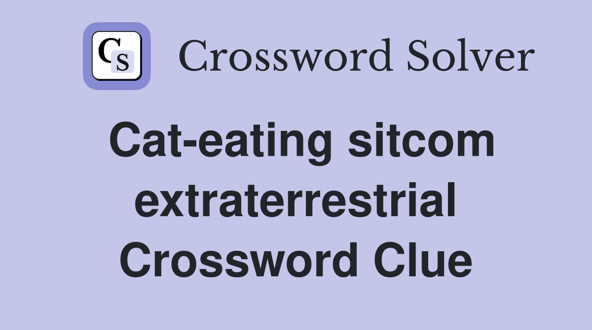 Cat-eating sitcom extraterrestrial Crossword Clue