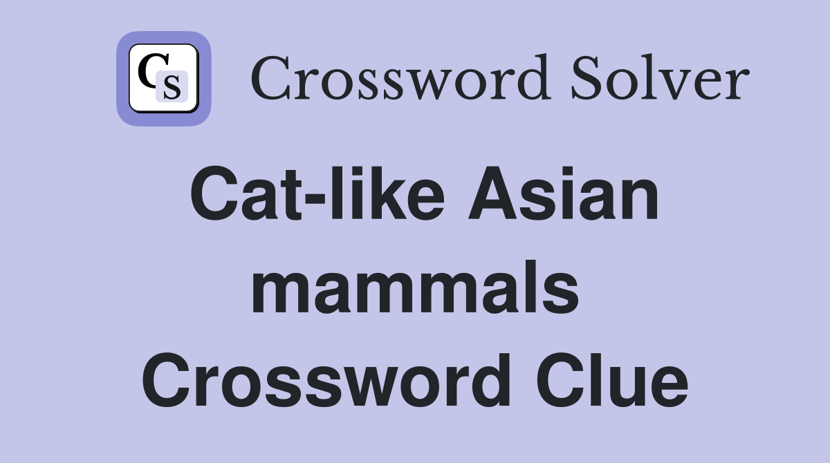 Cat-like Asian mammals Crossword Clue