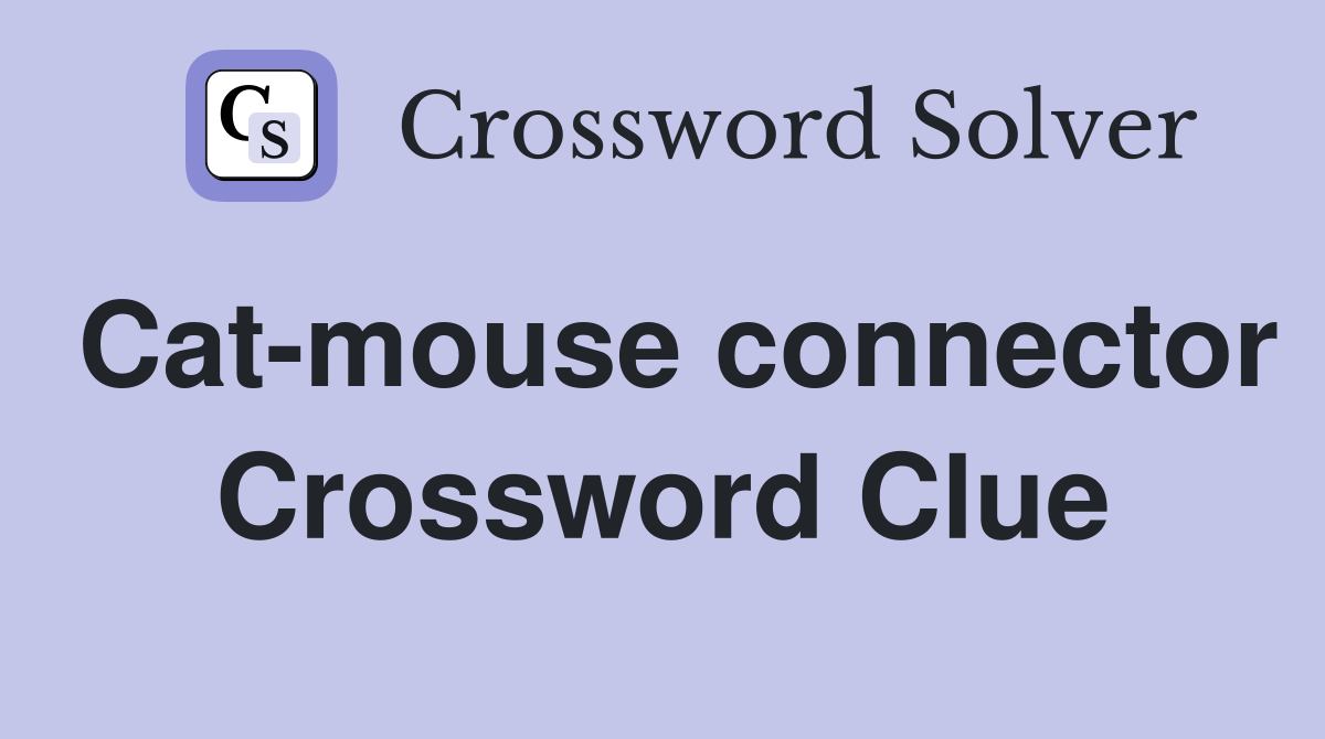 Cat-mouse connector Crossword Clue