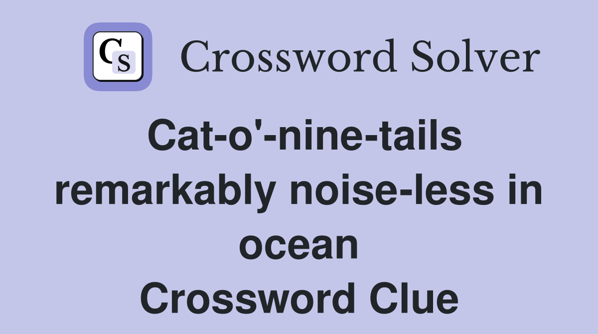 Cat-o'-nine-tails remarkably noise-less in ocean Crossword Clue