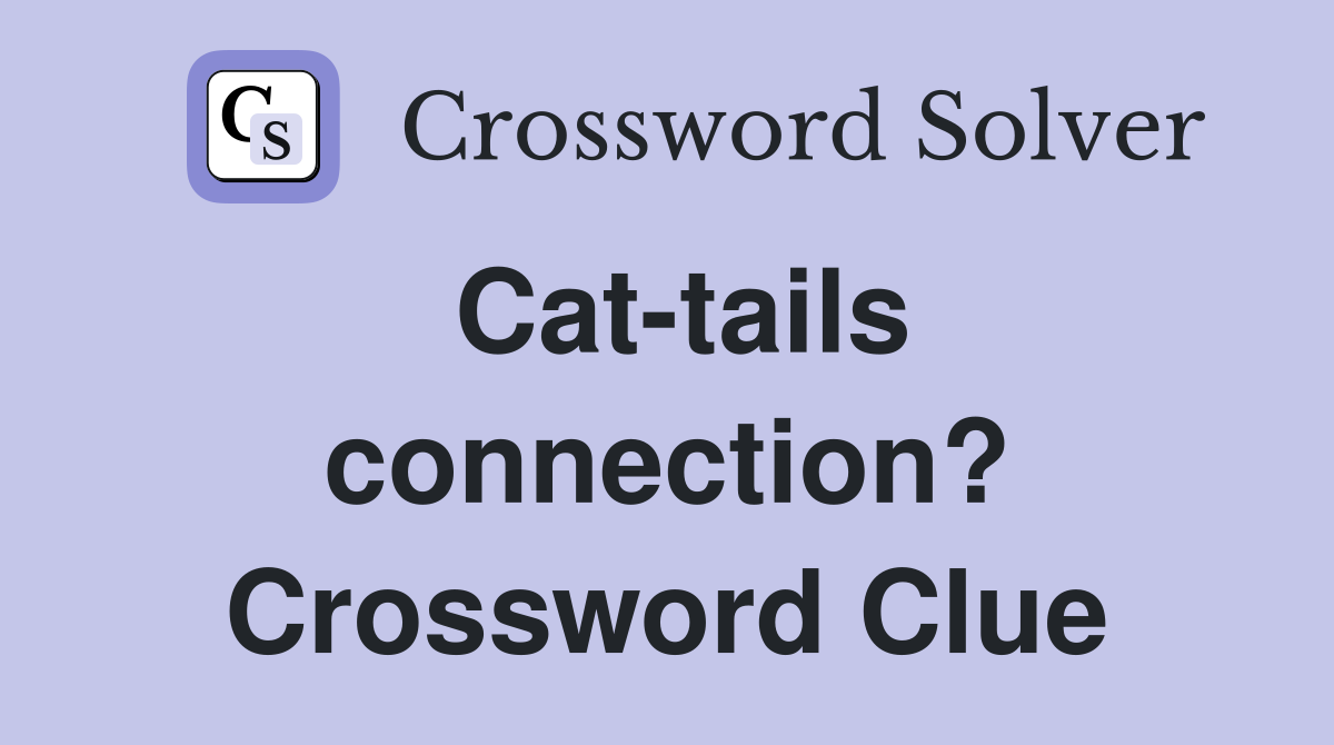 Cat-tails connection? Crossword Clue
