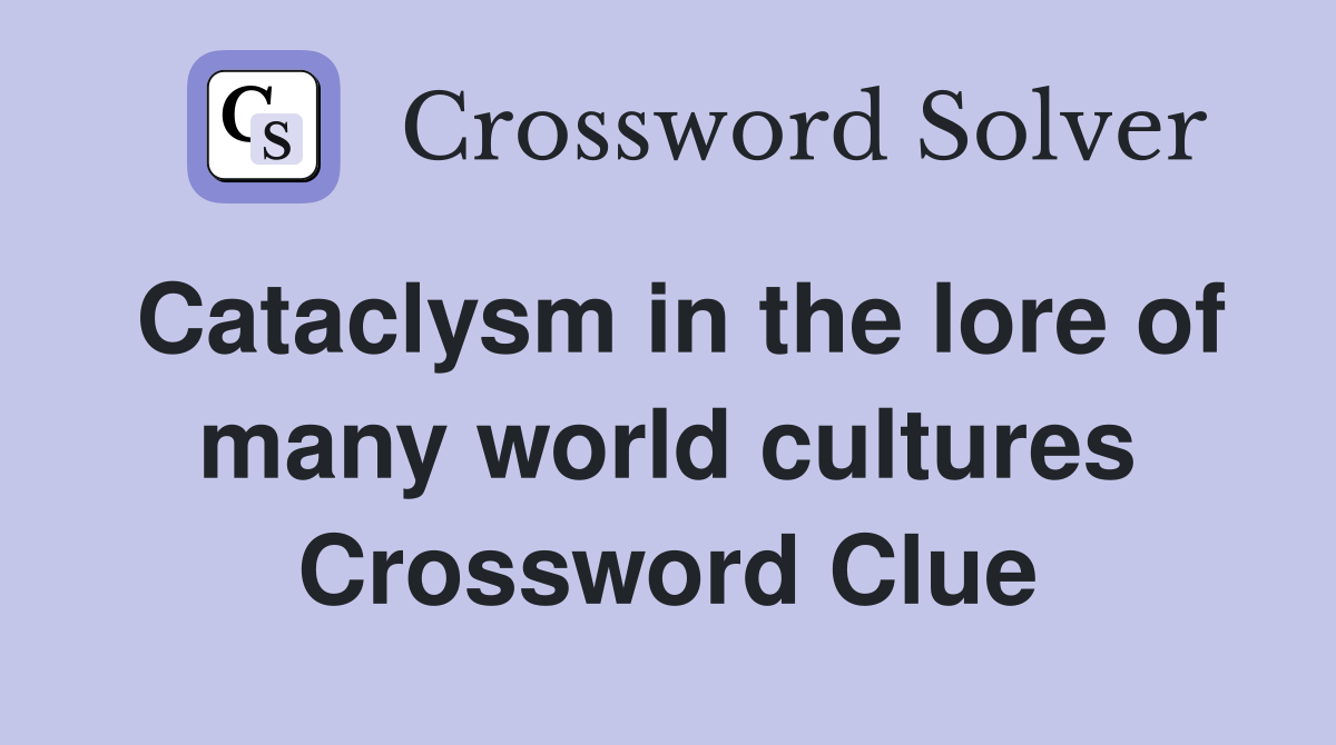 Cataclysm in the lore of many world cultures Crossword Clue