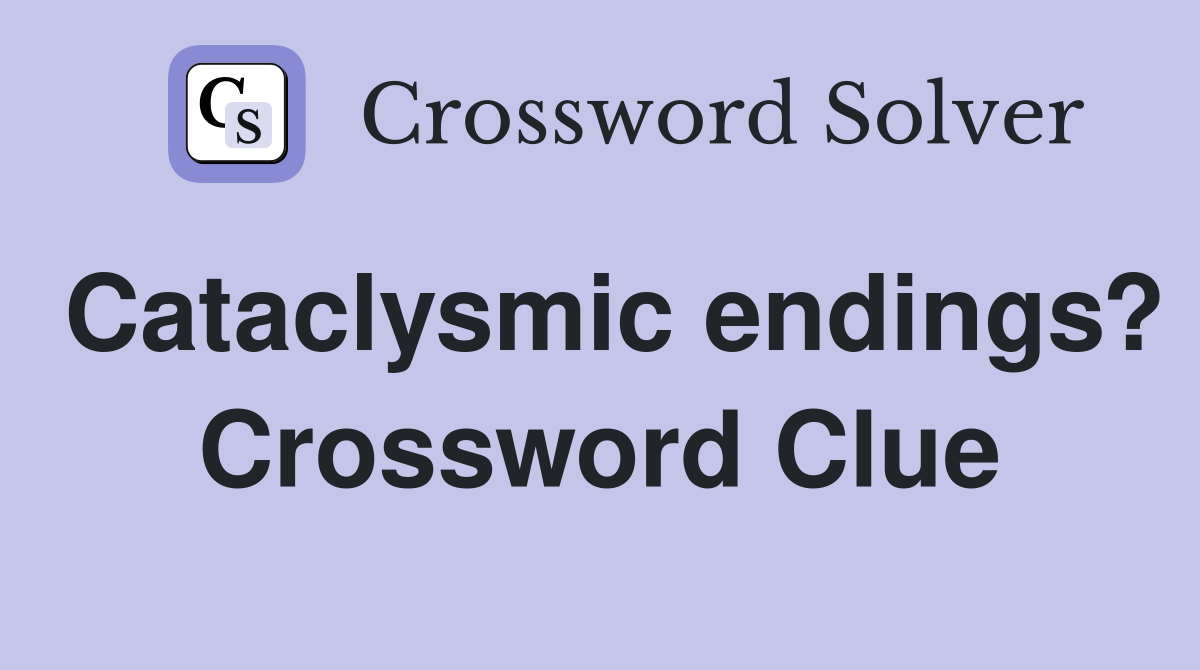 Cataclysmic endings? Crossword Clue