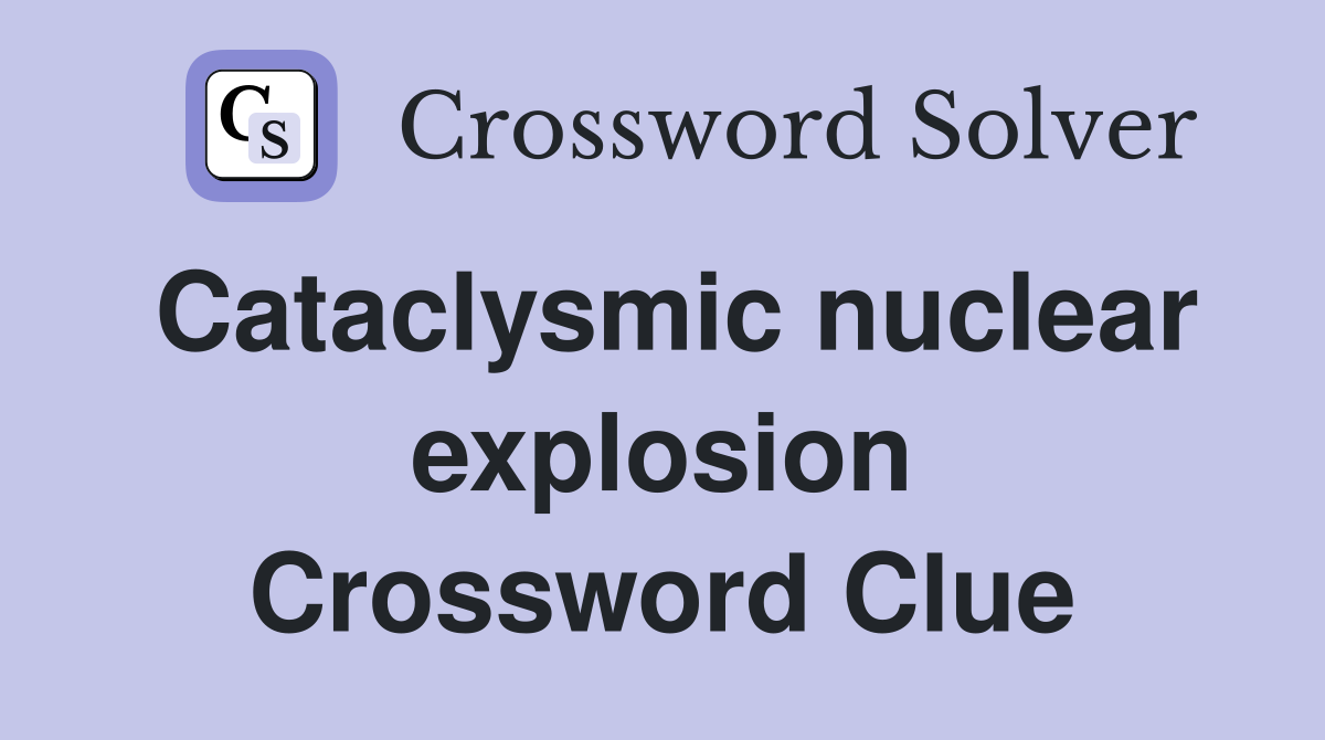Cataclysmic nuclear explosion Crossword Clue