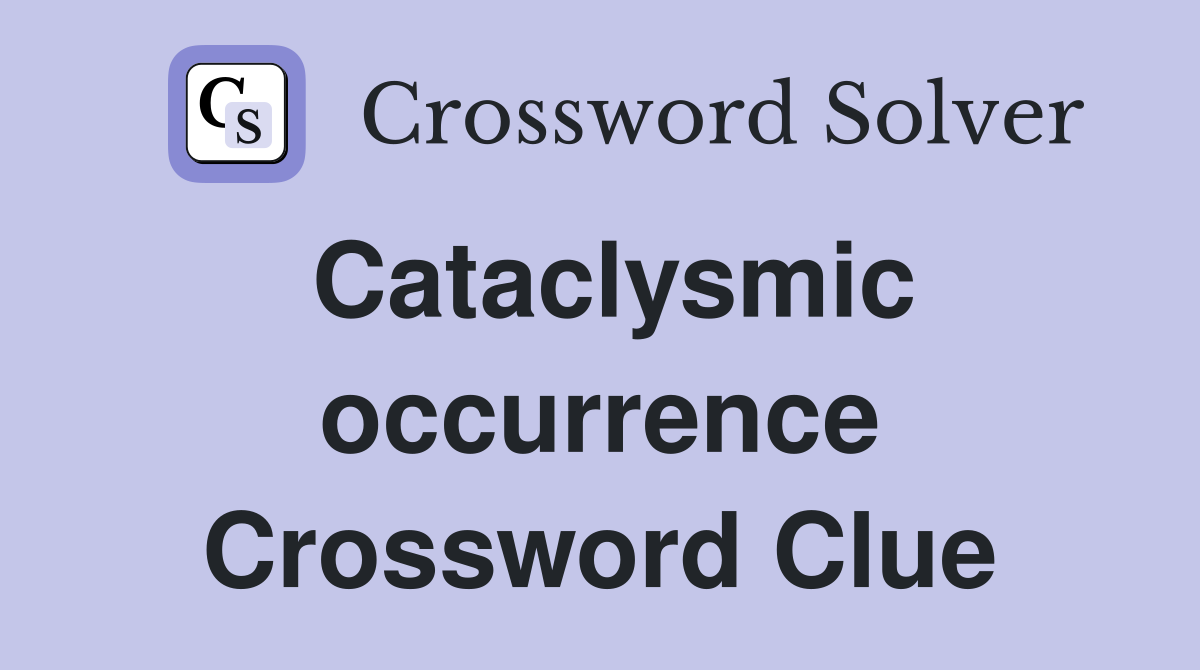 Cataclysmic occurrence Crossword Clue