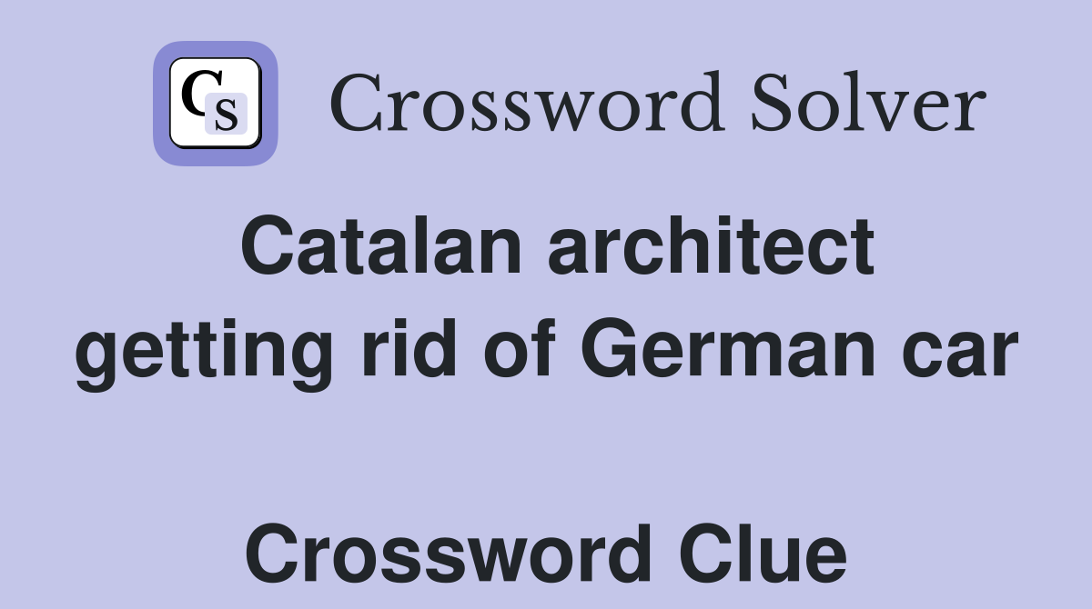 Catalan architect getting rid of German car  Crossword Clue
