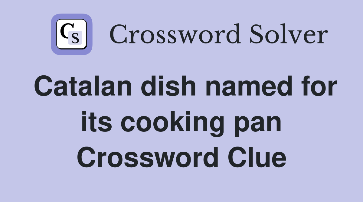 Catalan dish named for its cooking pan Crossword Clue