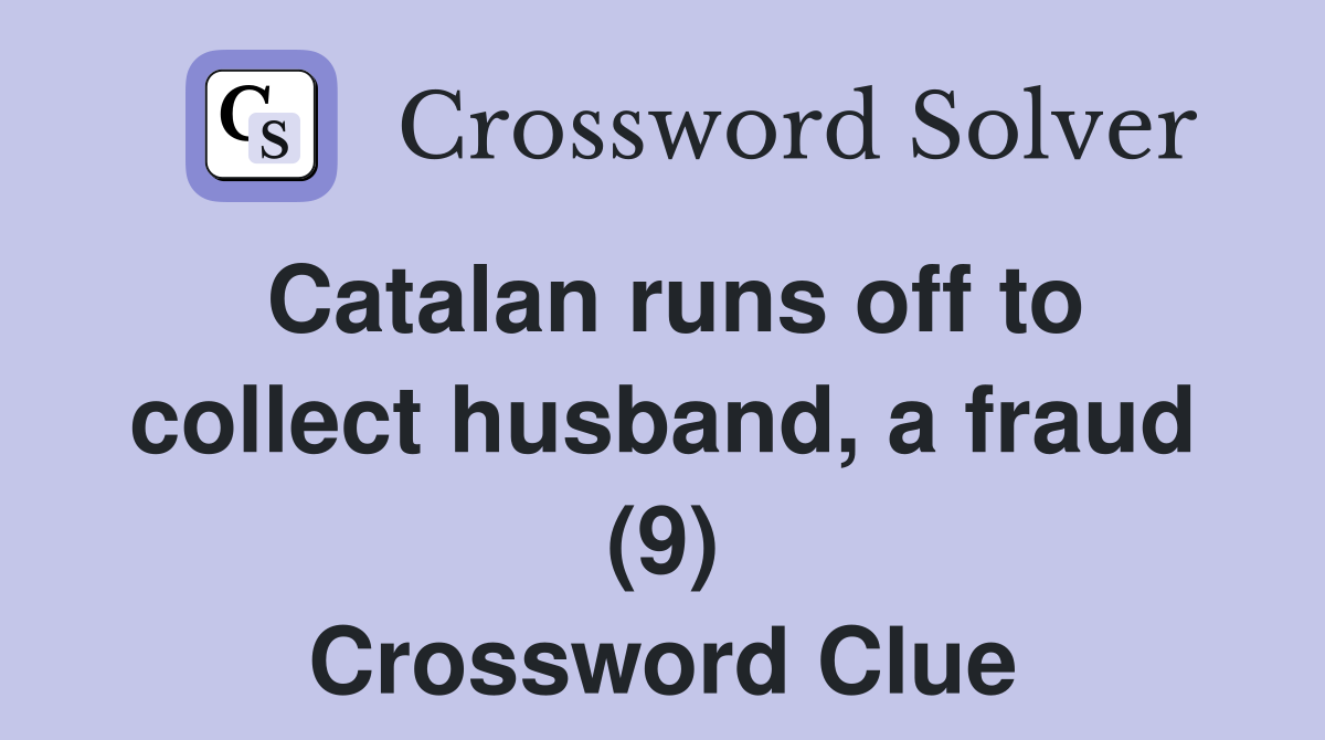 Catalan runs off to collect husband, a fraud (9) Crossword Clue