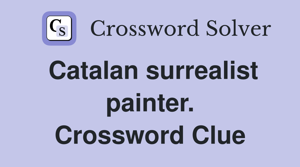 Catalan surrealist painter. Crossword Clue