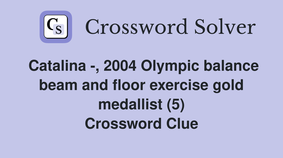Catalina -, 2004 Olympic balance beam and floor exercise gold medallist (5) Crossword Clue