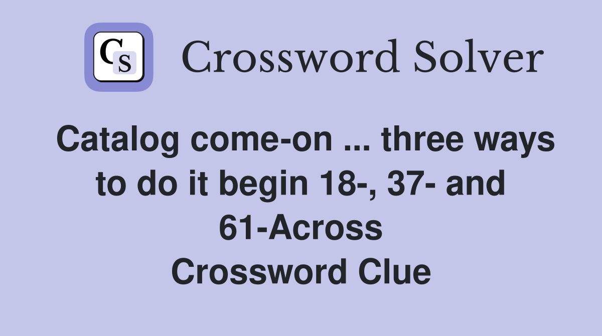 Catalog come-on ... three ways to do it begin 18-, 37- and 61-Across Crossword Clue