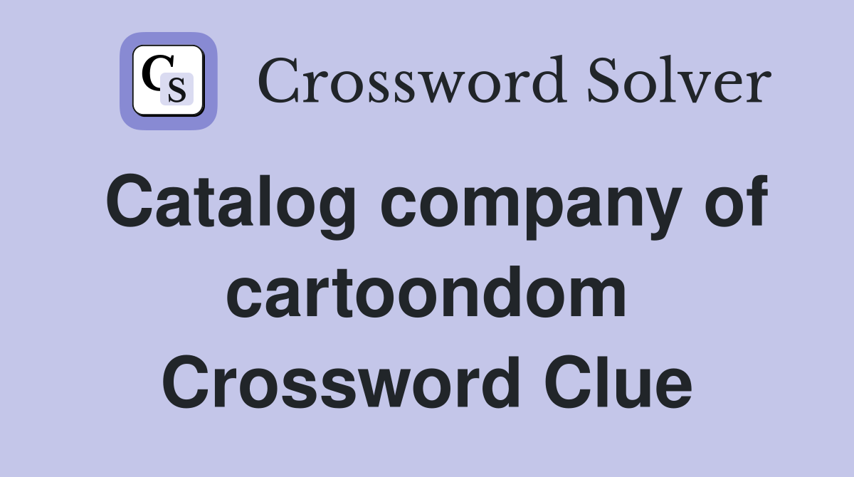 Catalog company of cartoondom Crossword Clue
