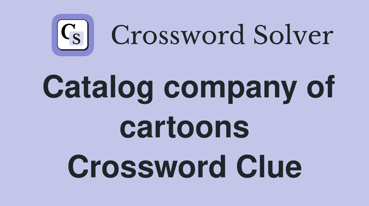 Catalog company of cartoons Crossword Clue