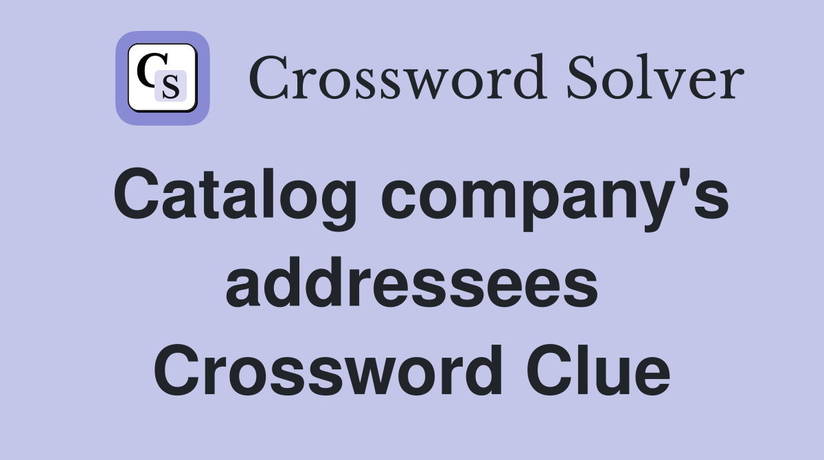Catalog company's addressees Crossword Clue