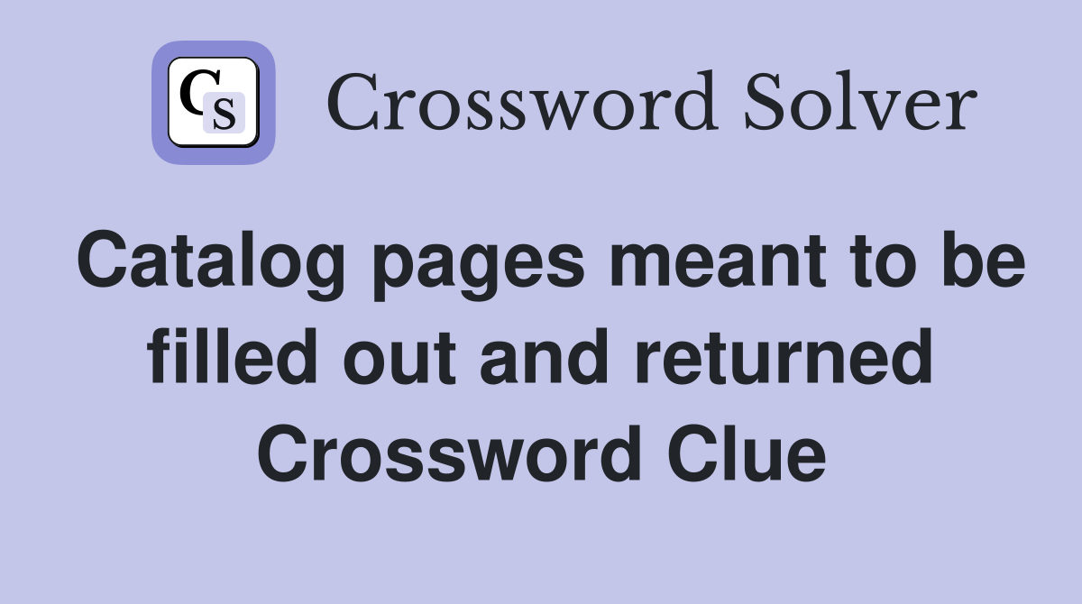 Catalog pages meant to be filled out and returned Crossword Clue
