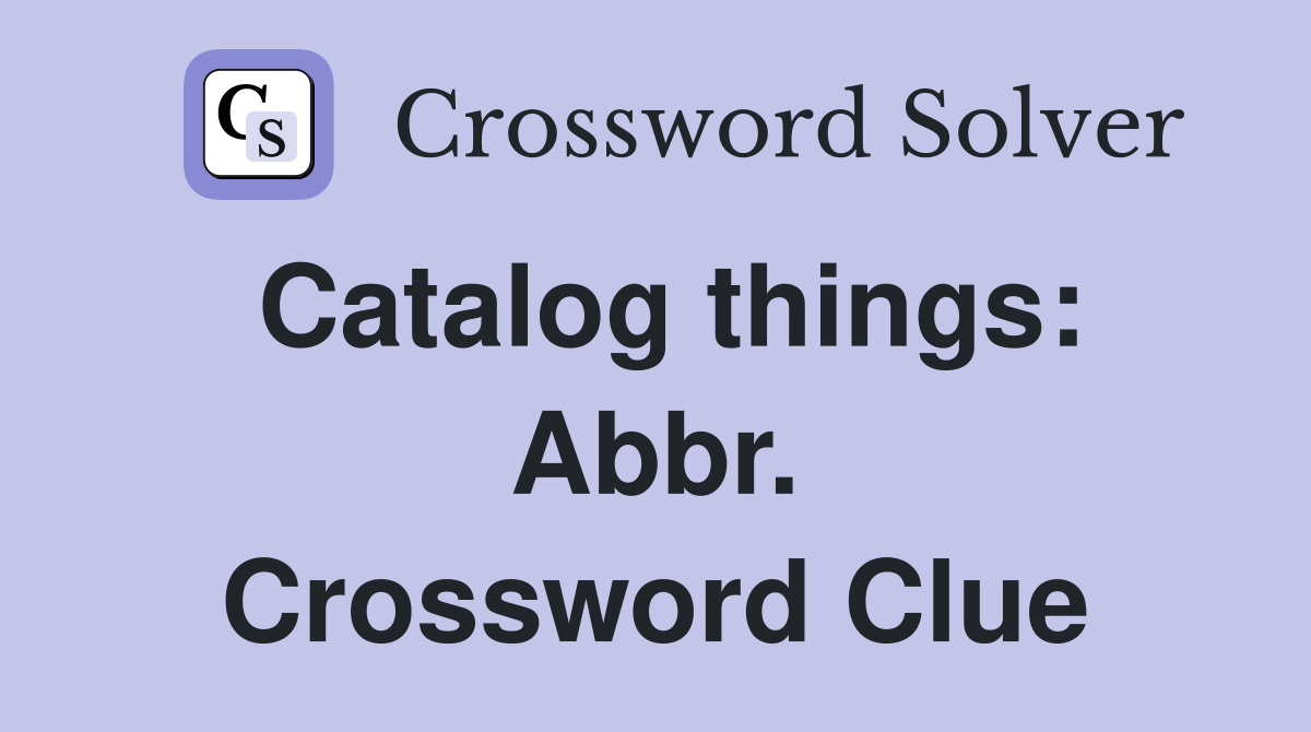 Catalog things: Abbr. Crossword Clue