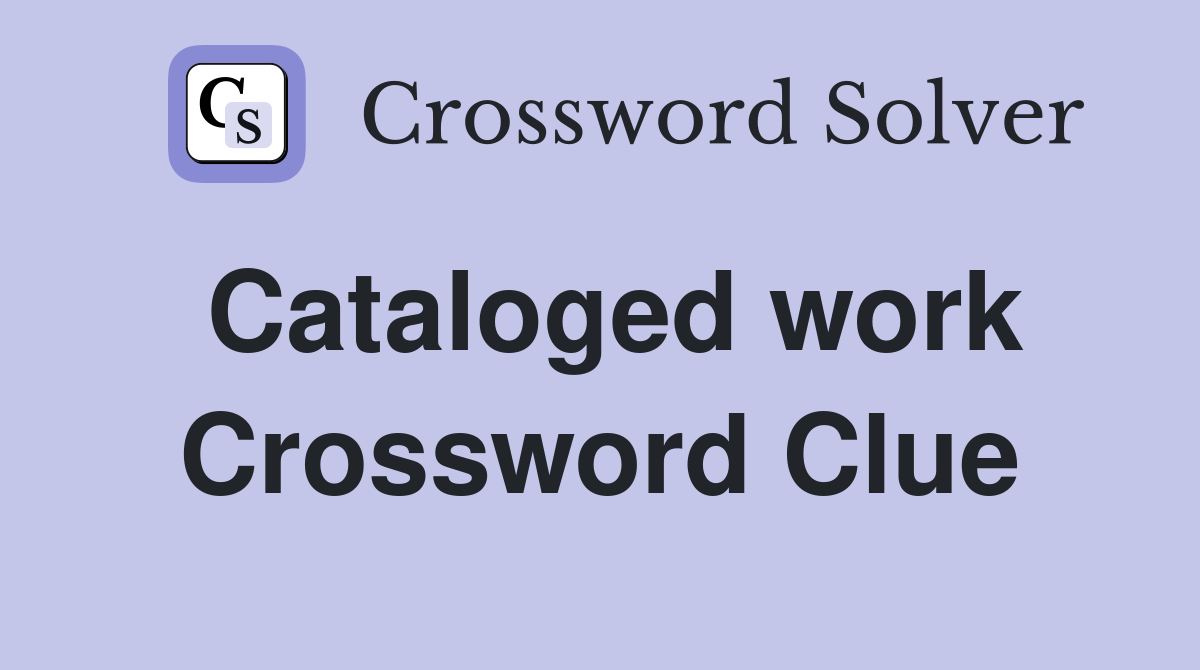 Cataloged work Crossword Clue
