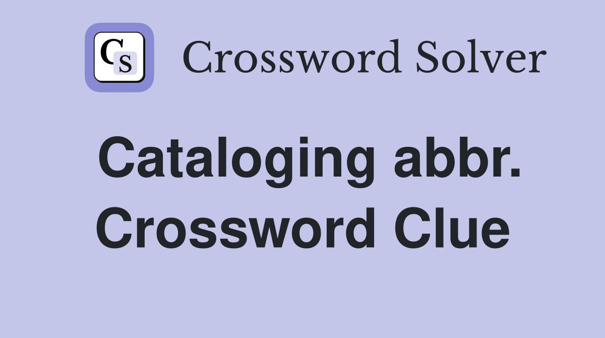 Cataloging abbr. Crossword Clue