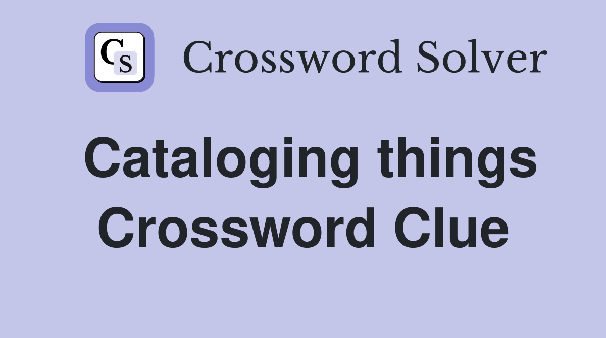 Cataloging things Crossword Clue