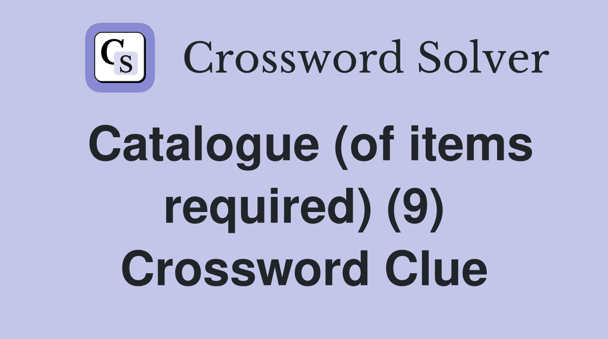 Catalogue (of items required) (9) Crossword Clue