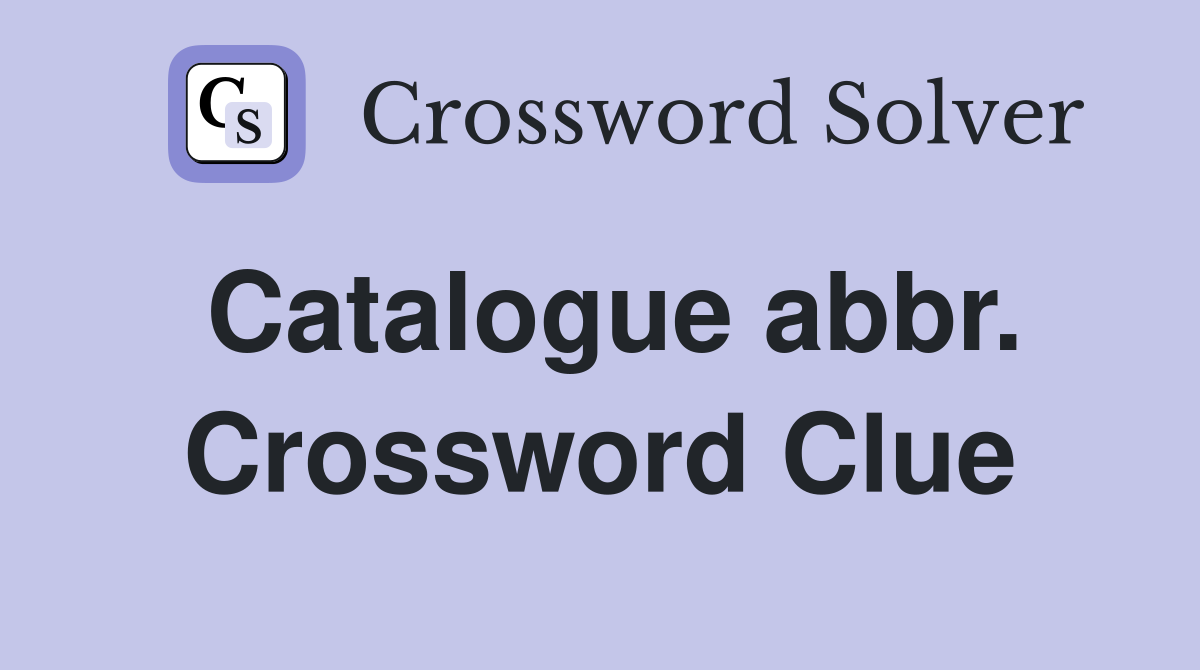Catalogue abbr. Crossword Clue