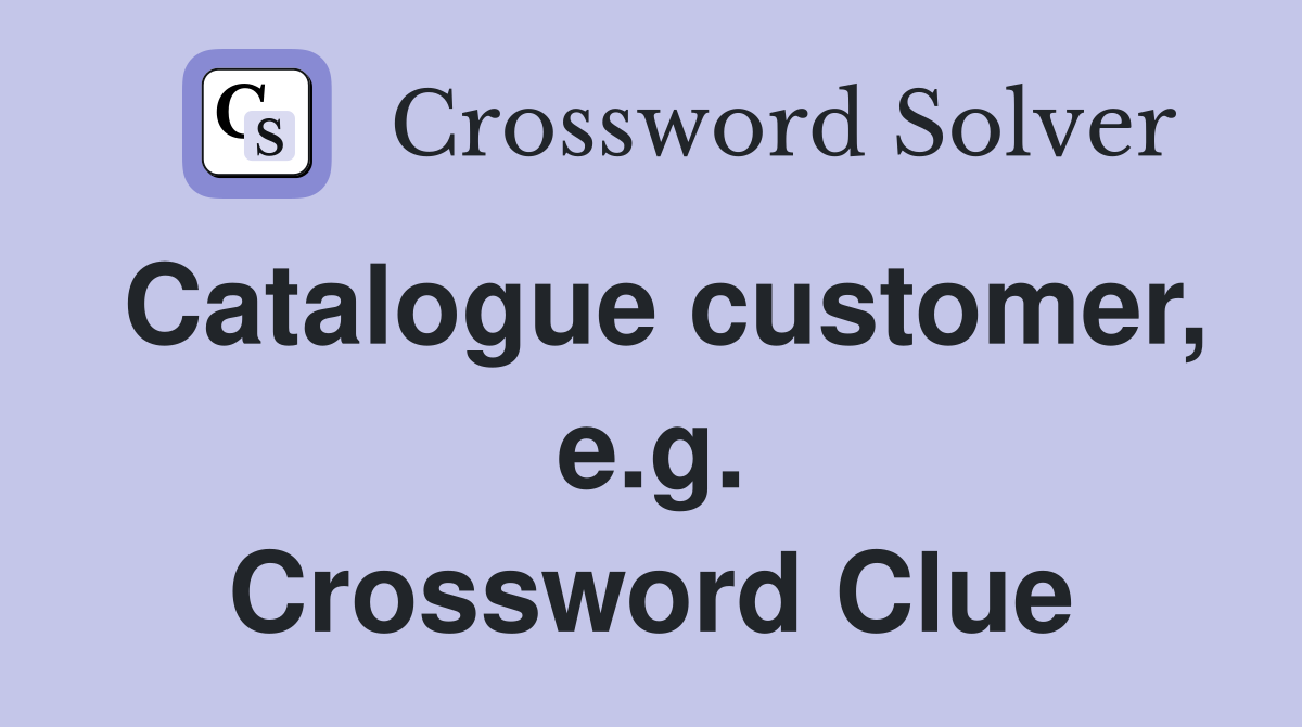 Catalogue customer, e.g. Crossword Clue