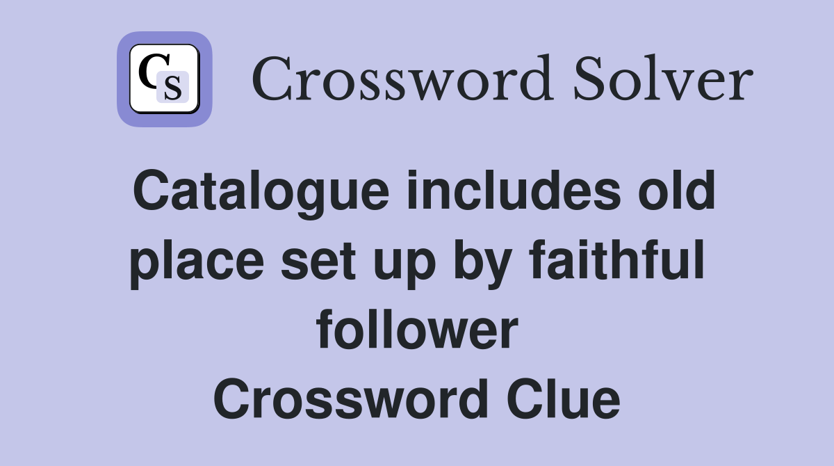 Catalogue includes old place set up by faithful follower Crossword Clue