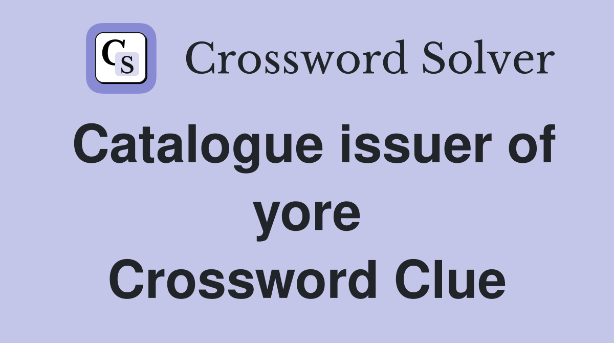 Catalogue issuer of yore Crossword Clue