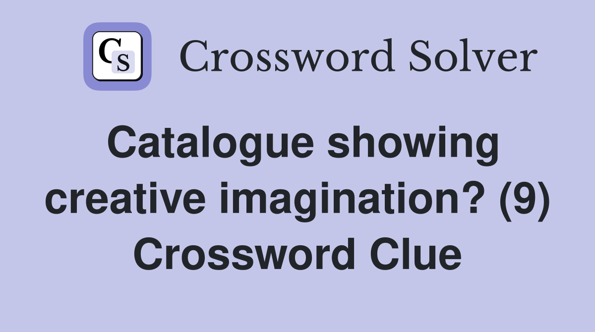Catalogue showing creative imagination? (9) Crossword Clue