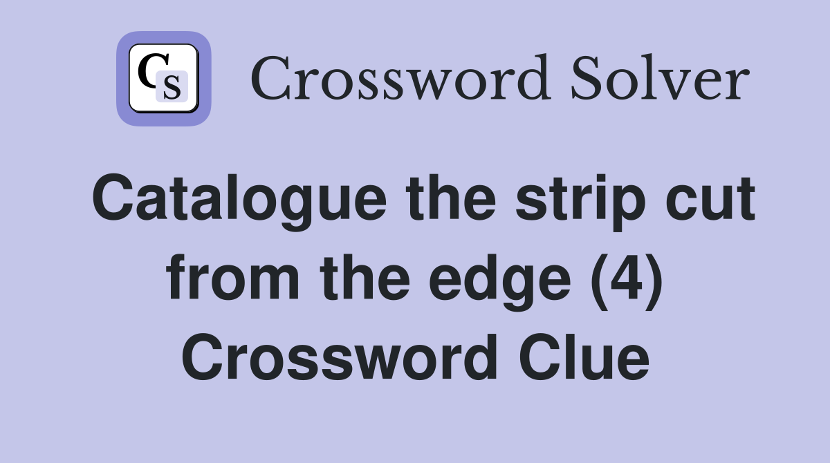 Catalogue the strip cut from the edge (4) Crossword Clue
