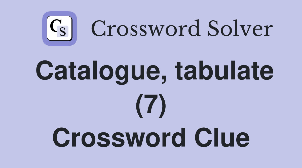 Catalogue, tabulate (7) Crossword Clue