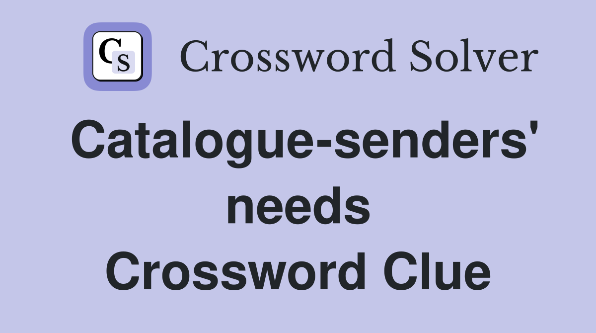 Catalogue-senders' needs Crossword Clue