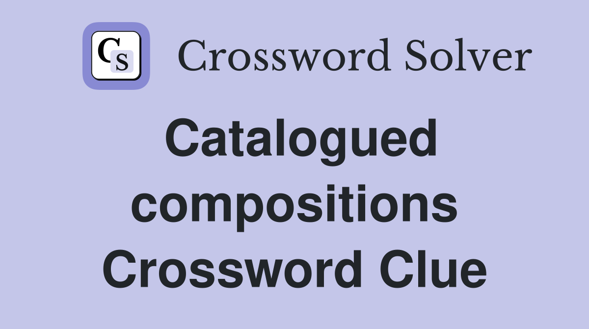 Catalogued compositions Crossword Clue