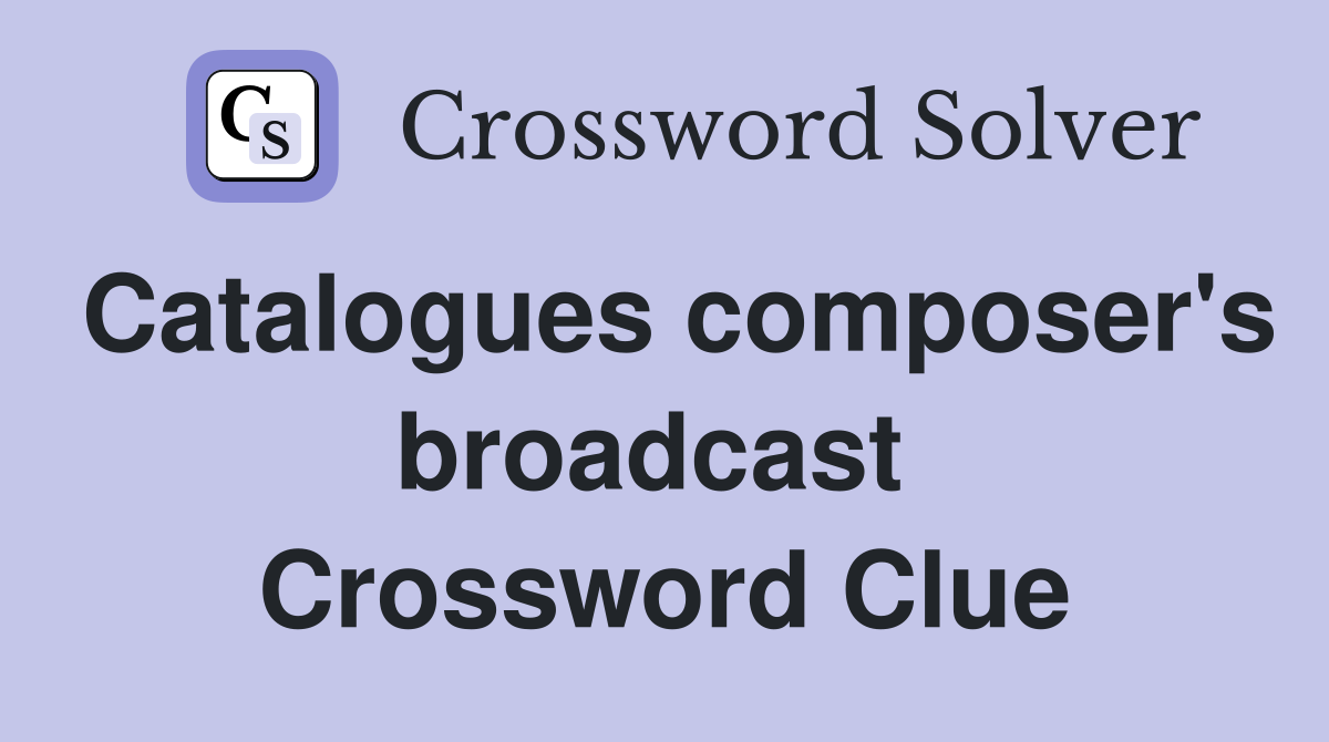 Catalogues composer's broadcast  Crossword Clue