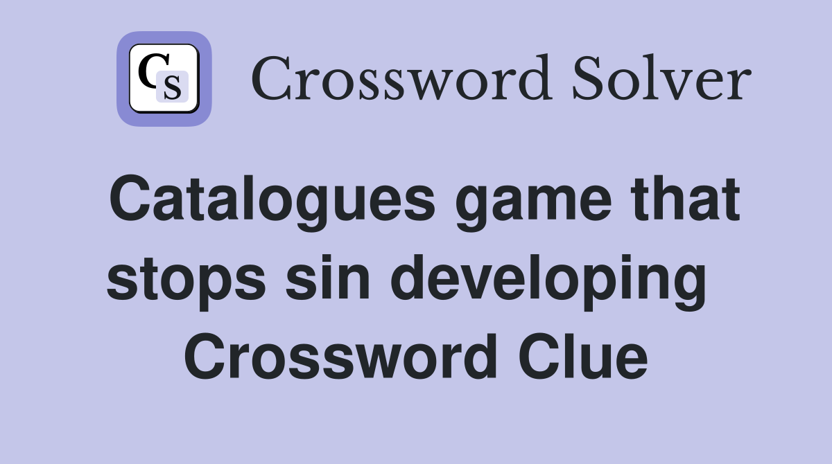 Catalogues game that stops sin developing  Crossword Clue