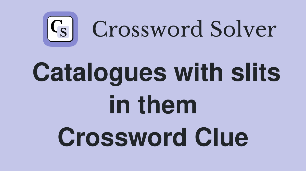 Catalogues with slits in them Crossword Clue