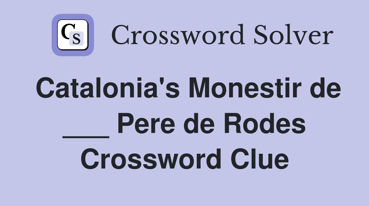 Catalonia's Monestir de ___ Pere de Rodes Crossword Clue