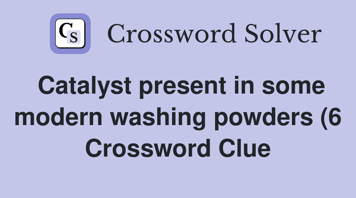 Catalyst present in some modern washing powders (6) Crossword Clue Catalyst present in some modern washing powders (6) Crossword Clue