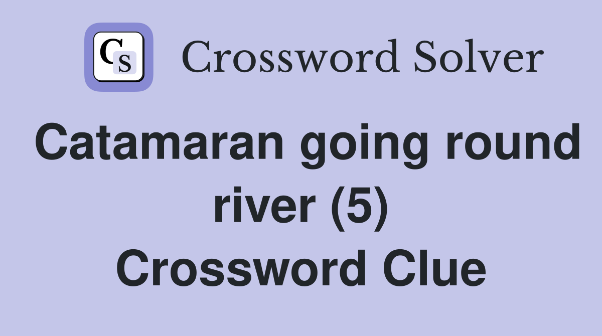 Catamaran going round river (5) Crossword Clue