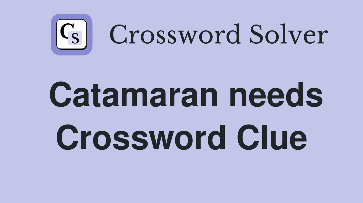 Catamaran needs Crossword Clue