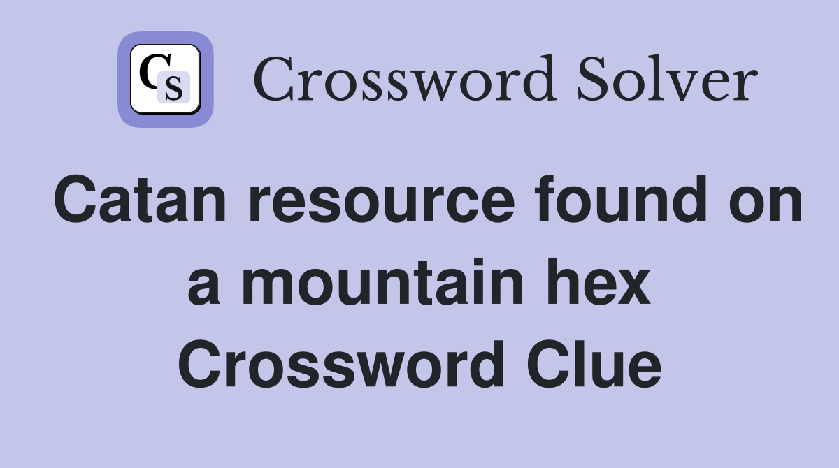 Catan resource found on a mountain hex Crossword Clue